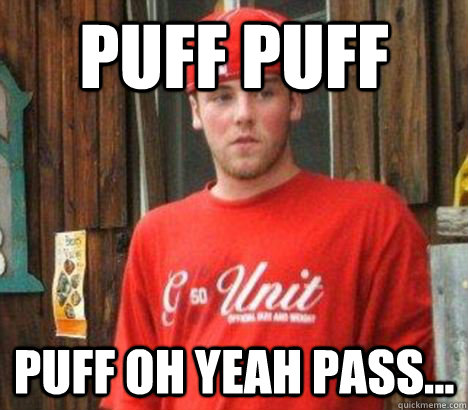 Puff puff puff oh yeah pass...  - Puff puff puff oh yeah pass...   Misc