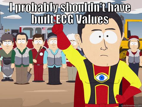 I PROBABLY SHOULDN'T HAVE BUILT ECG VALUES  Captain Hindsight