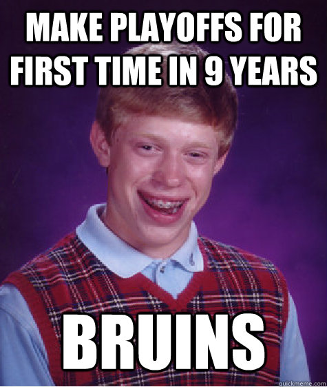 Make playoffs for first time in 9 years bruins - Make playoffs for first time in 9 years bruins  Bad Luck Brian