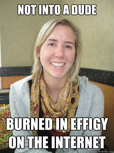 Not into a dude burned in effigy on the internet - Not into a dude burned in effigy on the internet  ALYSSA BEREZNAK