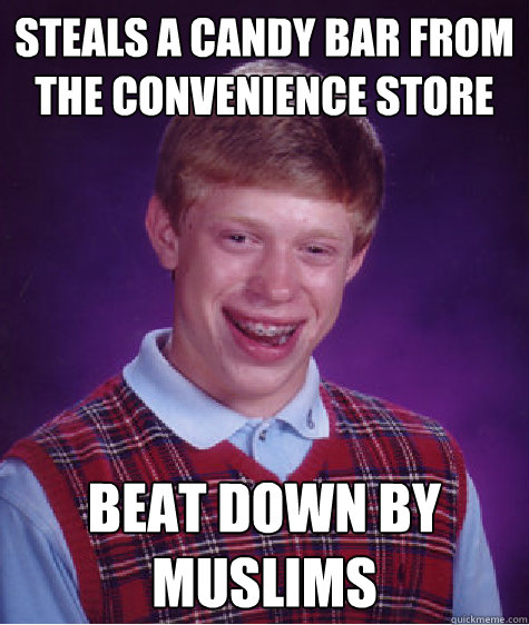 Steals a candy bar from the convenience store beat down by muslims - Steals a candy bar from the convenience store beat down by muslims  Bad Luck Brian