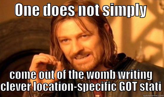      ONE DOES NOT SIMPLY       COME OUT OF THE WOMB WRITING CLEVER LOCATION-SPECIFIC GOT STATI Boromir