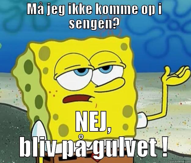 MÅ JEG IKKE KOMME OP I SENGEN? NEJ, BLIV PÅ GULVET ! Tough Spongebob