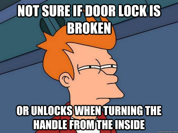 not sure if door lock is broken or unlocks when turning the handle from the inside  Futurama Fry