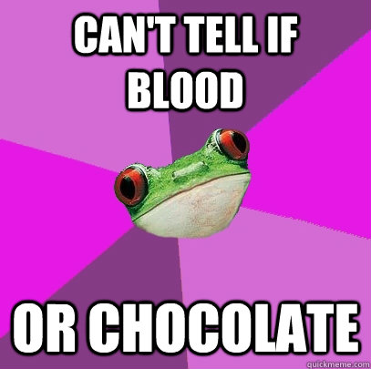 Can't tell if blood or chocolate - Can't tell if blood or chocolate  Foul Bachelorette Frog