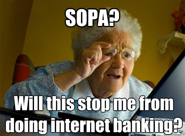 SOPA? Will this stop me from doing internet banking?    Grandma finds the Internet