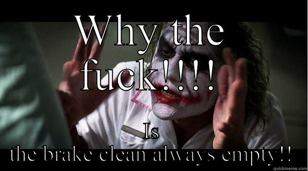 WHY THE FUCK!!!! IS THE BRAKE CLEAN ALWAYS EMPTY!! Joker Mind Loss