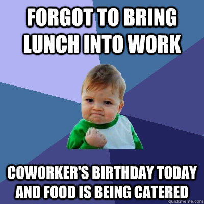 Forgot to bring lunch into work Coworker's birthday today and food is being catered  
