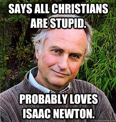 Says all Christians are stupid. Probably loves Isaac Newton. - Says all Christians are stupid. Probably loves Isaac Newton.  Scumbag Atheist