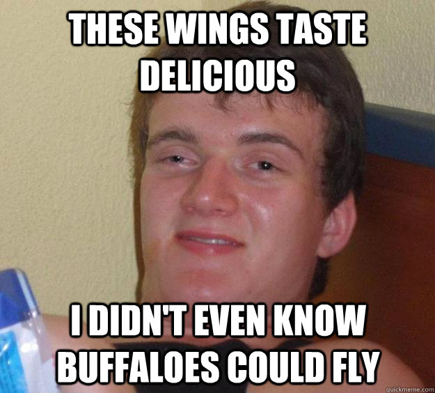 these wings taste delicious I didn't even know buffaloes could fly - these wings taste delicious I didn't even know buffaloes could fly  10 Guy