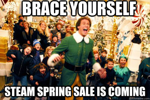 Brace yourself STeam spring sale is coming  Brace yourself