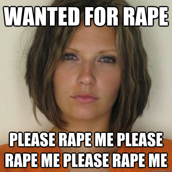 WANTED FOR RAPE PLEASE RAPE ME PLEASE RAPE ME PLEASE RAPE ME  Attractive Convict