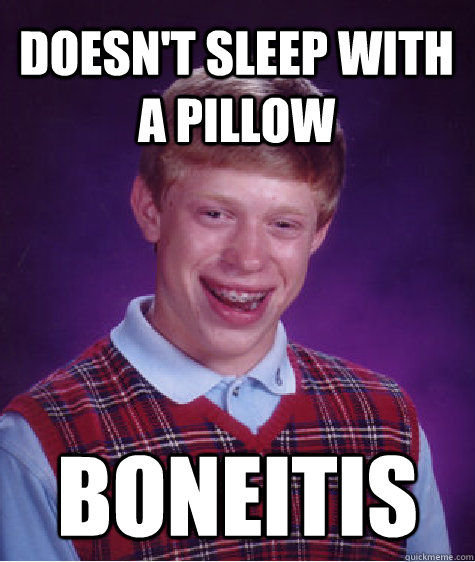 Doesn't sleep with a pillow boneitis  Bad Luck Brian