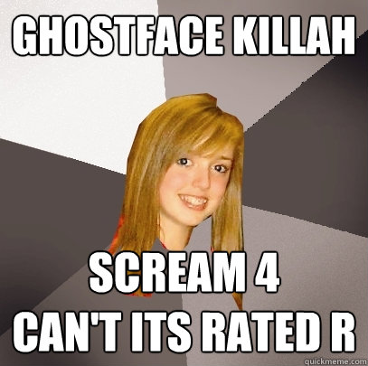 Ghostface Killah scream 4
can't its rated r - Ghostface Killah scream 4
can't its rated r  Musically Oblivious 8th Grader