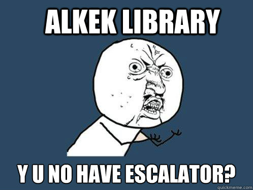 alkek library y u no have escalator?  Y U No