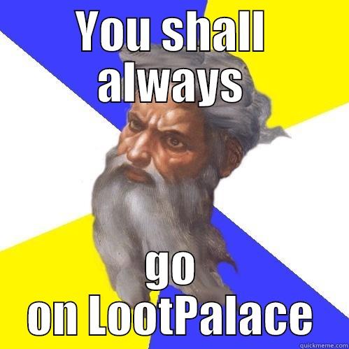 YOU SHALL ALWAYS GO ON LOOTPALACE Advice God