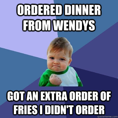 Ordered dinner from wendys Got an extra order of fries I didn't order - Ordered dinner from wendys Got an extra order of fries I didn't order  Success Kid