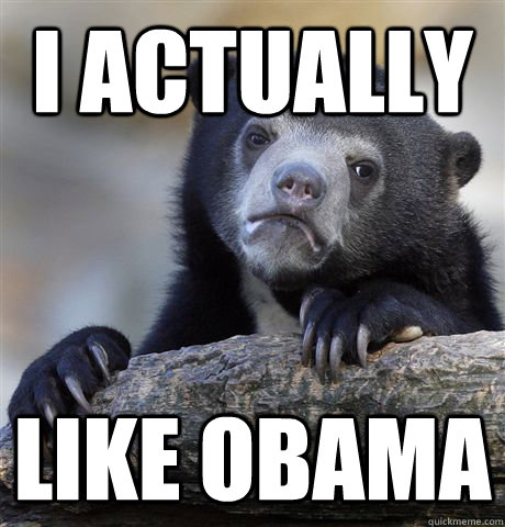 I actually like obama  Confession Bear