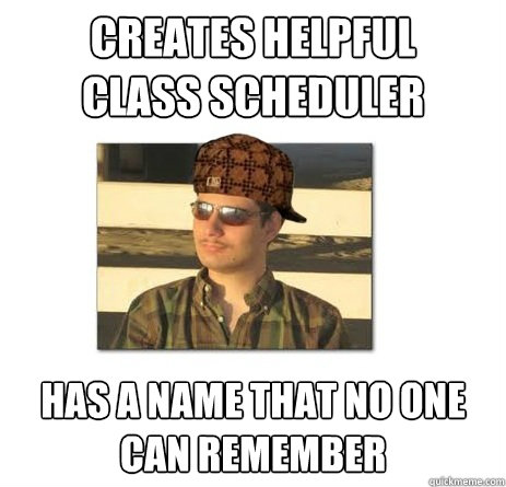 Creates helpful     class scheduler Has a name that no one can remember  