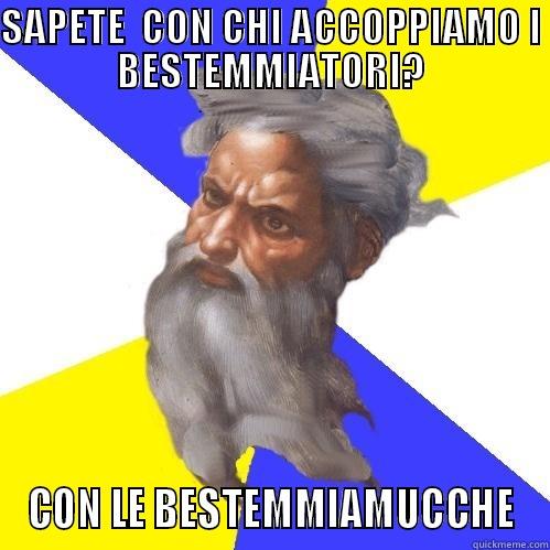 SAPETE  CON CHI ACCOPPIAMO I BESTEMMIATORI? CON LE BESTEMMIAMUCCHE Advice God