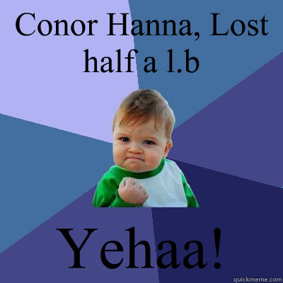 Conor Hanna, Lost half a l.b Yehaa! - Conor Hanna, Lost half a l.b Yehaa!  Success Kid