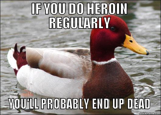 IF YOU DO HEROIN REGULARLY YOU'LL PROBABLY END UP DEAD Malicious Advice Mallard