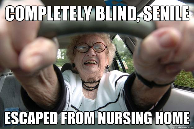 completely blind, senile escaped from nursing home
  