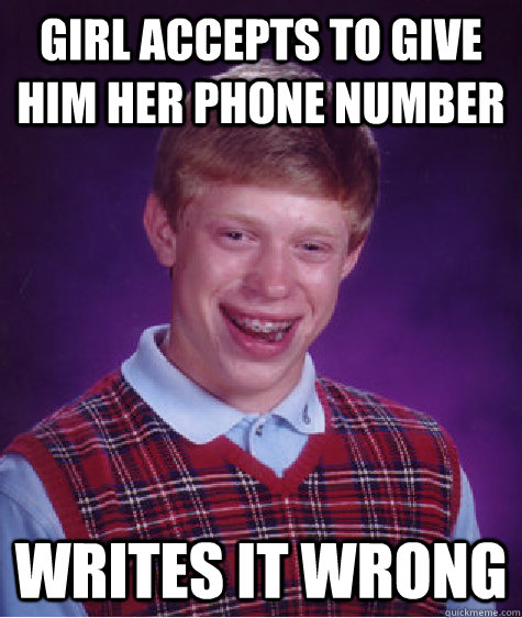 Girl accepts to give him her phone number writes it wrong  Bad Luck Brian