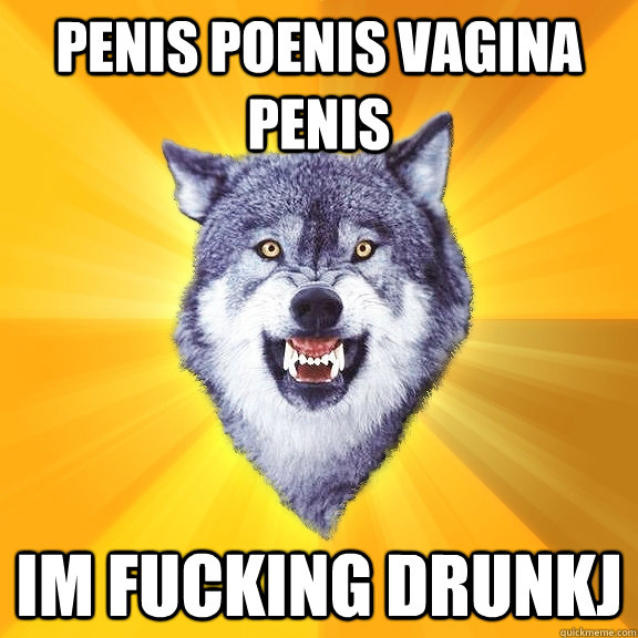 penis poenis vagina penis im fucking drunkj  Courage Wolf