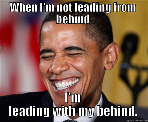 WHEN I'M NOT LEADING FROM BEHIND I'M LEADING WITH MY BEHIND. Scumbag Obama