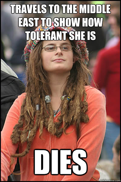 travels to the middle east to show how tolerant she is dies  College Liberal