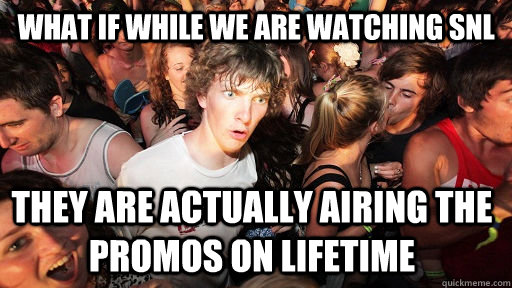 What if while we are watching SNL They are actually airing the promos on lifetime - What if while we are watching SNL They are actually airing the promos on lifetime  Sudden Clarity Clarence