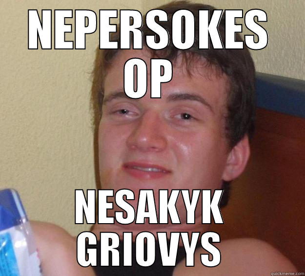 sapfajfajfa fafa - NEPERSOKES OP NESAKYK GRIOVYS 10 Guy