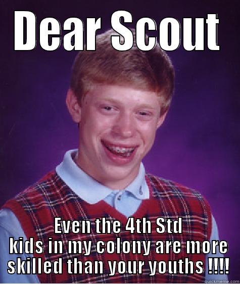 DEAR SCOUT EVEN THE 4TH STD KIDS IN MY COLONY ARE MORE SKILLED THAN YOUR YOUTHS !!!! Bad Luck Brian