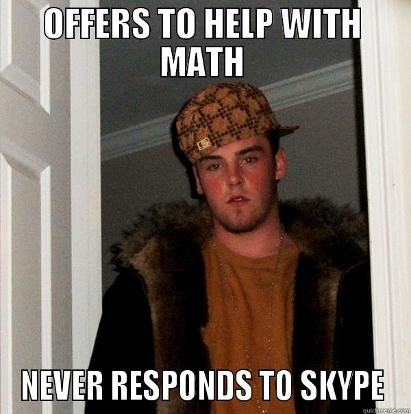 fucking bryce - OFFERS TO HELP WITH MATH NEVER RESPONDS TO SKYPE Scumbag Steve