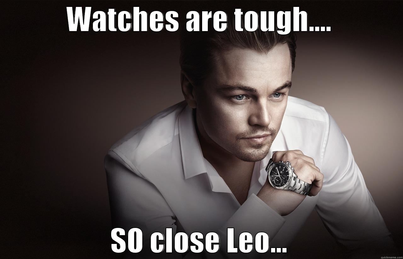 Watches are tough... - WATCHES ARE TOUGH.... SO CLOSE LEO... Misc