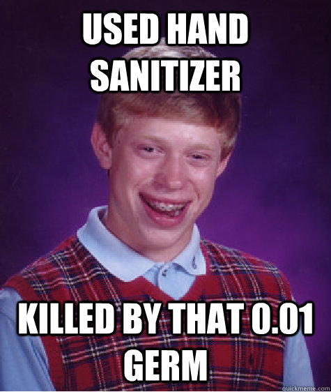 used hand sanitizer killed by that 0.01 germ   Bad Luck Brian