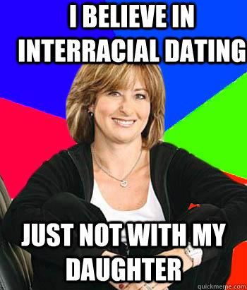 I believe in interracial dating Just not with my daughter                                       Sheltering Suburban Mom