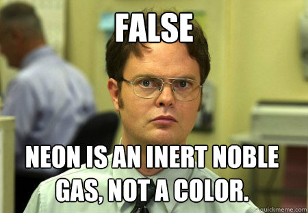 False Neon is an inert noble gas, not a color.   Dwight