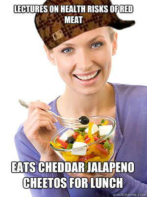 Lectures on health risks of red meat eats cheddar Jalapeno Cheetos for lunch - Lectures on health risks of red meat eats cheddar Jalapeno Cheetos for lunch  Scumbag Vegetarian