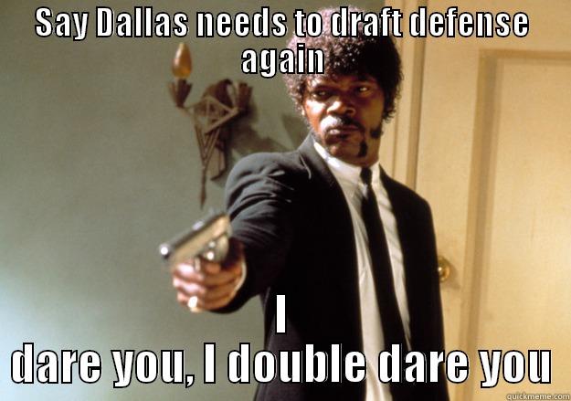 SAY DALLAS NEEDS TO DRAFT DEFENSE AGAIN I DARE YOU, I DOUBLE DARE YOU Samuel L Jackson