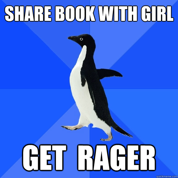 Share book with girl get  rager  Socially Awkward Penguin