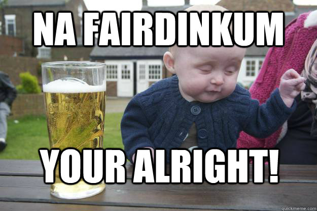 Na Fairdinkum Your alright! - Na Fairdinkum Your alright!  drunk baby