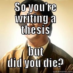 SO YOU'RE WRITING A THESIS BUT DID YOU DIE? Mr Chow