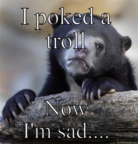 Don't feed the trolls - I POKED A TROLL NOW I'M SAD.... Confession Bear