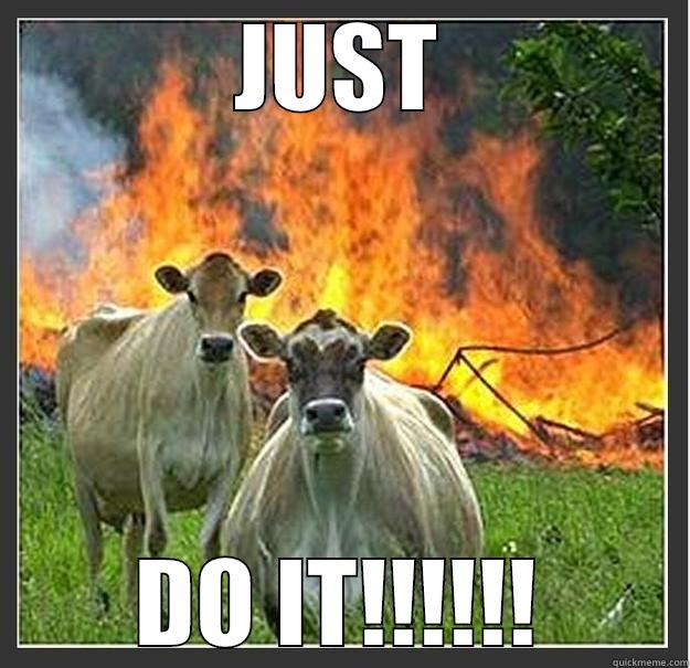 Burn it down sales - JUST DO IT!!!!!! Evil cows