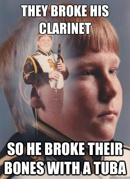 they broke his clarinet so he broke their bones with a tuba  PTSD Clarinet Boy