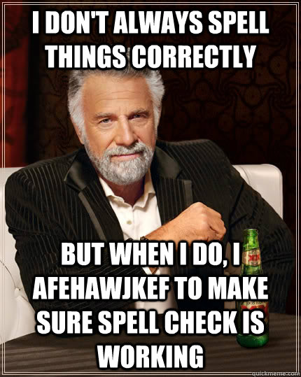 I don't always spell things correctly  but when I do, i afehawjkef to make sure spell check is working   The Most Interesting Man In The World