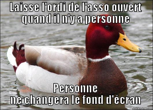 LAISSE L'ORDI DE L'ASSO OUVERT QUAND IL N'Y A PERSONNE PERSONNE NE CHANGERA LE FOND D'ÉCRAN Malicious Advice Mallard