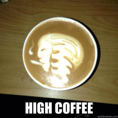  High coffee  high coffee